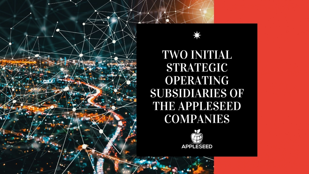 Two Initial Strategic Operating Subsidiaries of the Appleseed Companies